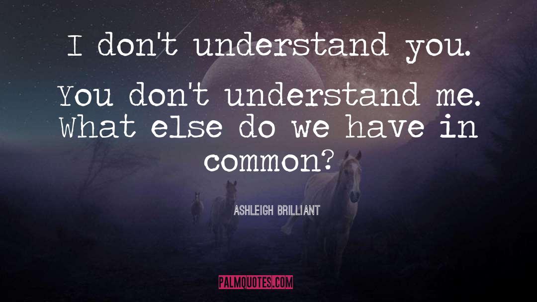 You Dont Understand Me quotes by Ashleigh Brilliant