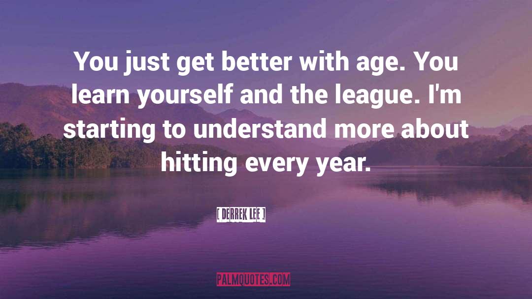 You Get Better With Age quotes by Derrek Lee