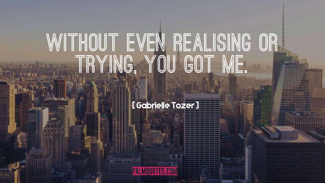 You Got Me quotes by Gabrielle Tozer