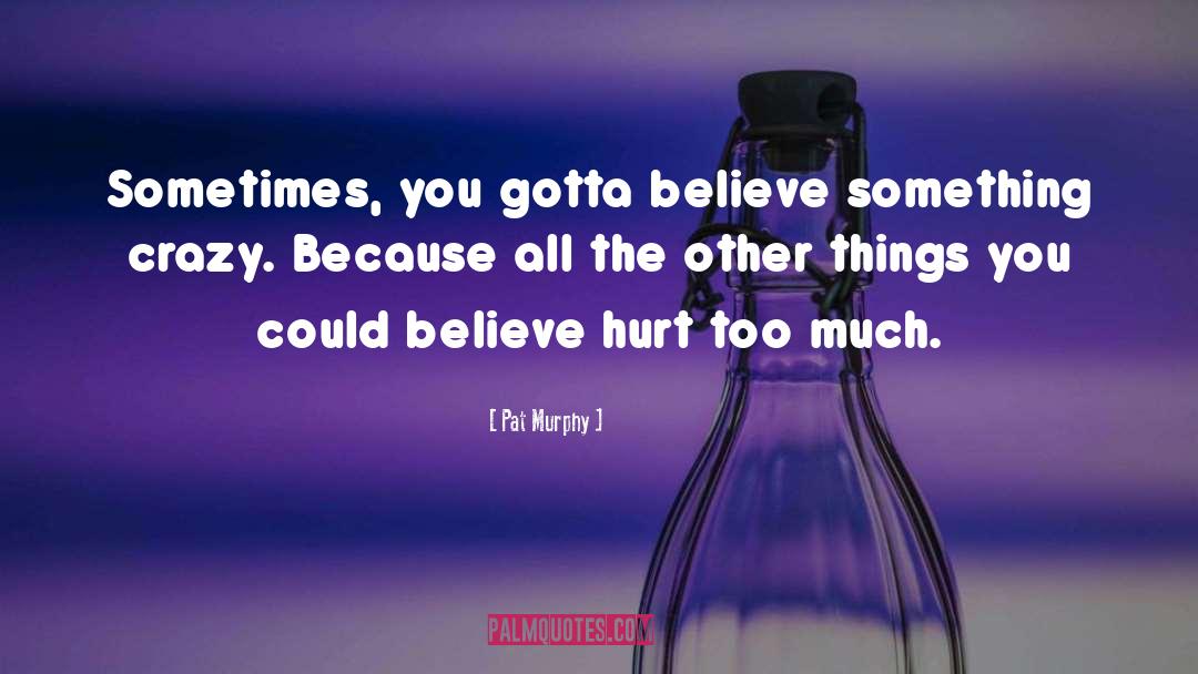 You Gotta Believe quotes by Pat Murphy