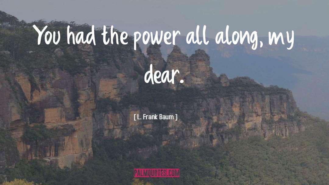 You Had The Power All Along quotes by L. Frank Baum