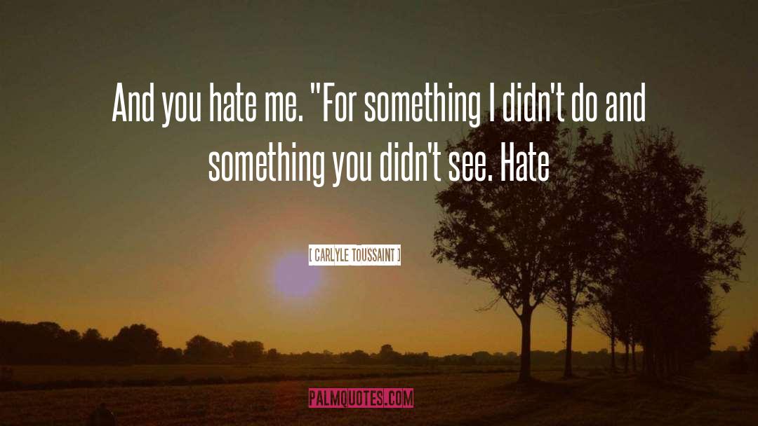 You Hate Me quotes by Carlyle Toussaint