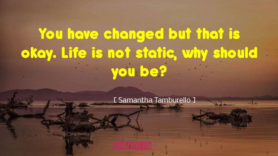 You Have Changed quotes by Samantha Tamburello