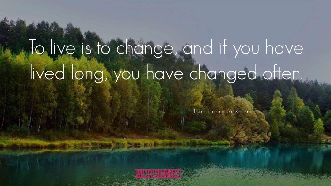 You Have Changed quotes by John Henry Newman