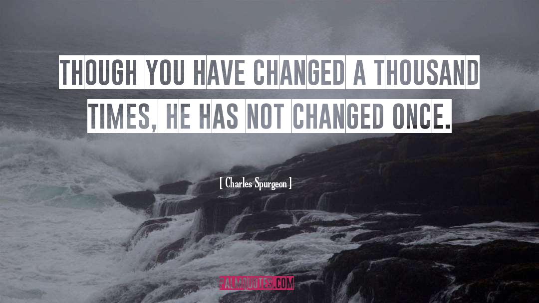 You Have Changed quotes by Charles Spurgeon