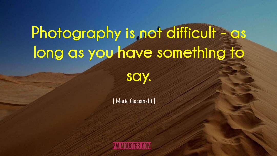 You Have Something To Say quotes by Mario Giacomelli