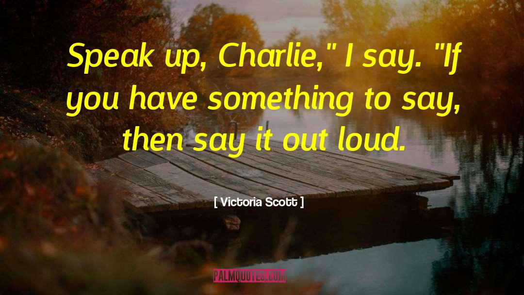 You Have Something To Say quotes by Victoria Scott