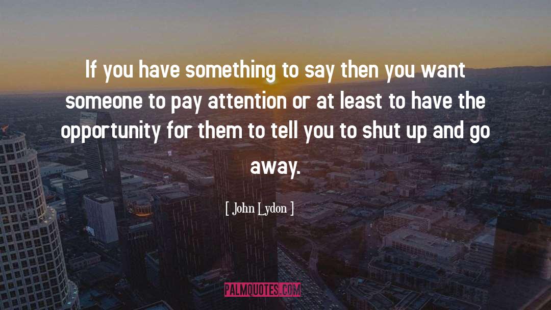 You Have Something To Say quotes by John Lydon