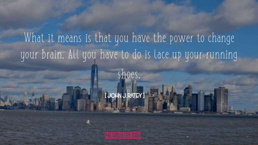 You Have The Power quotes by John J. Ratey