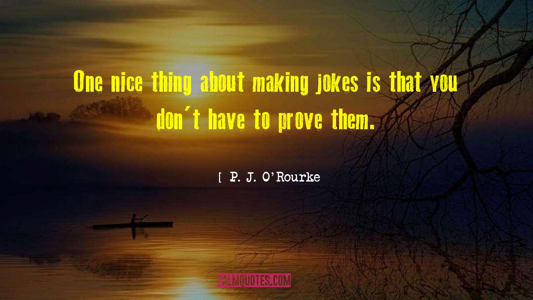 You Have To Prove Yourself quotes by P. J. O'Rourke