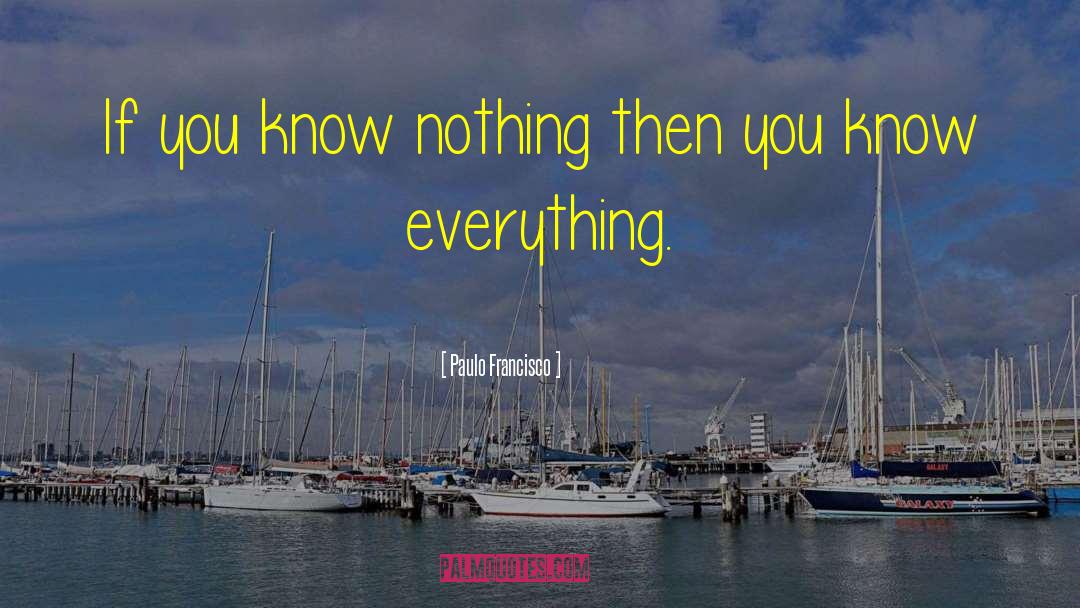 You Know Nothing quotes by Paulo Francisco