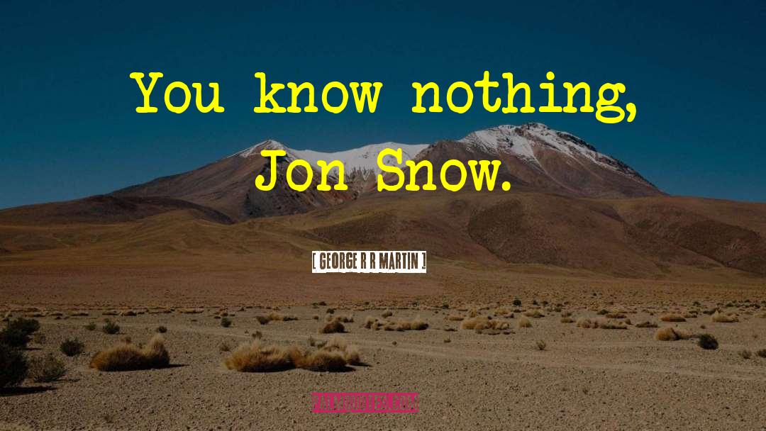 You Know Nothing quotes by George R R Martin