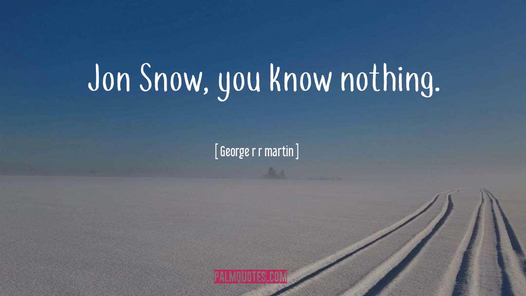 You Know Nothing quotes by George R R Martin