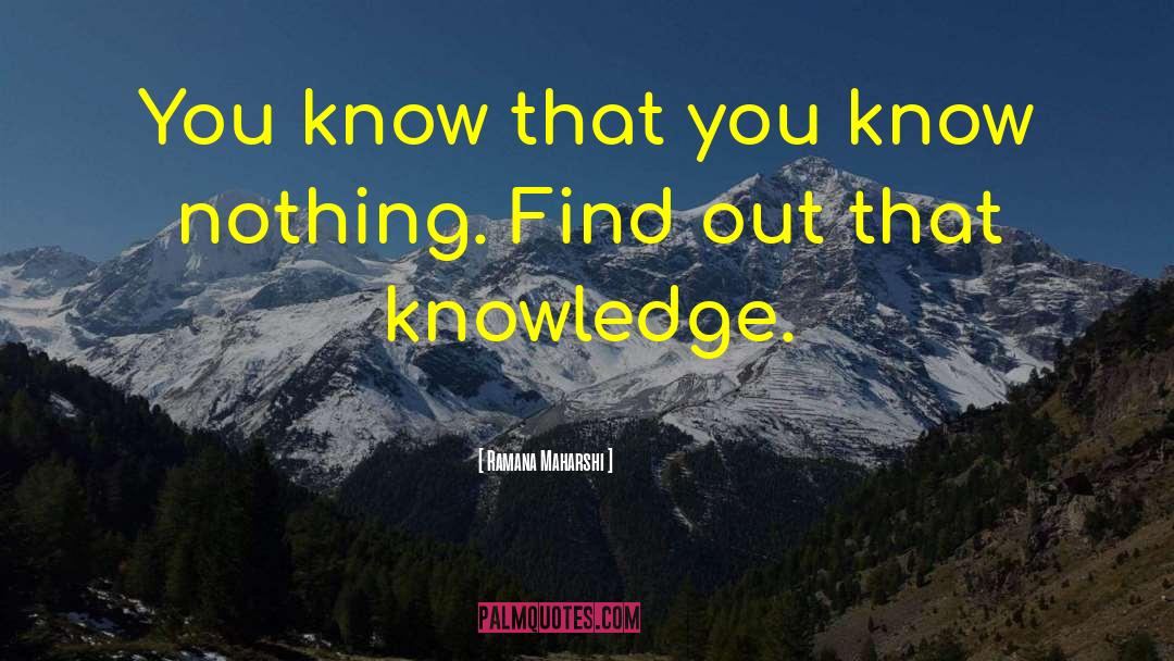 You Know Nothing quotes by Ramana Maharshi