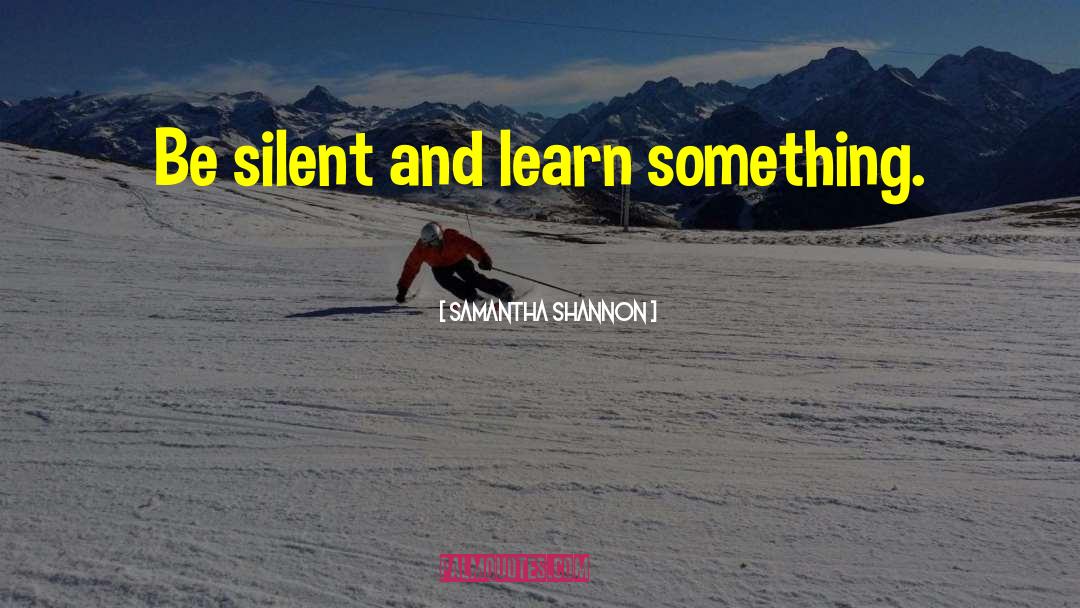 You Learn A Lot By Being Silent quotes by Samantha Shannon