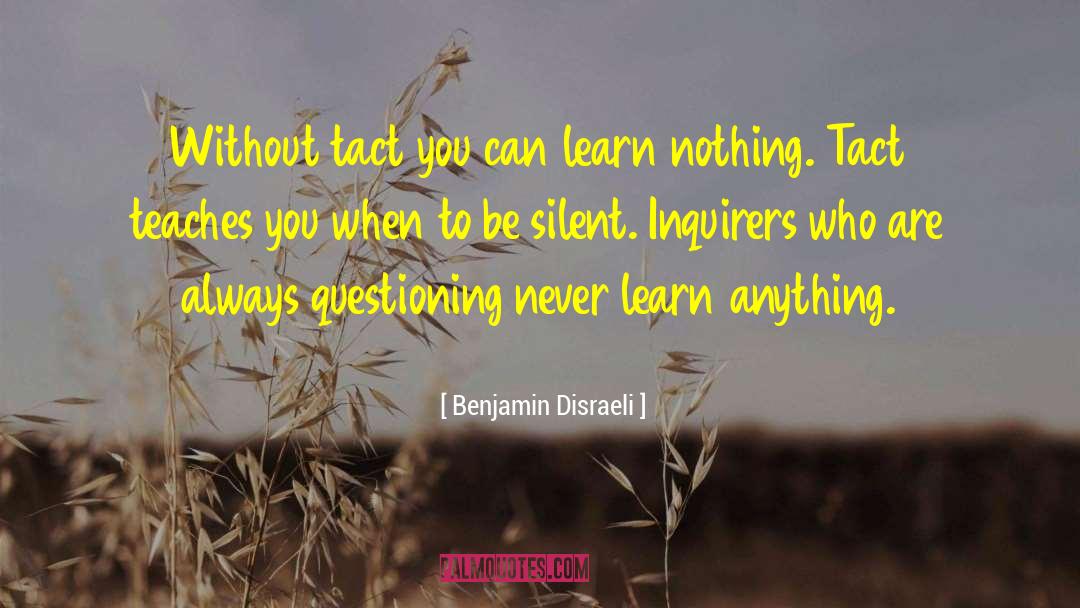 You Learn A Lot By Being Silent quotes by Benjamin Disraeli