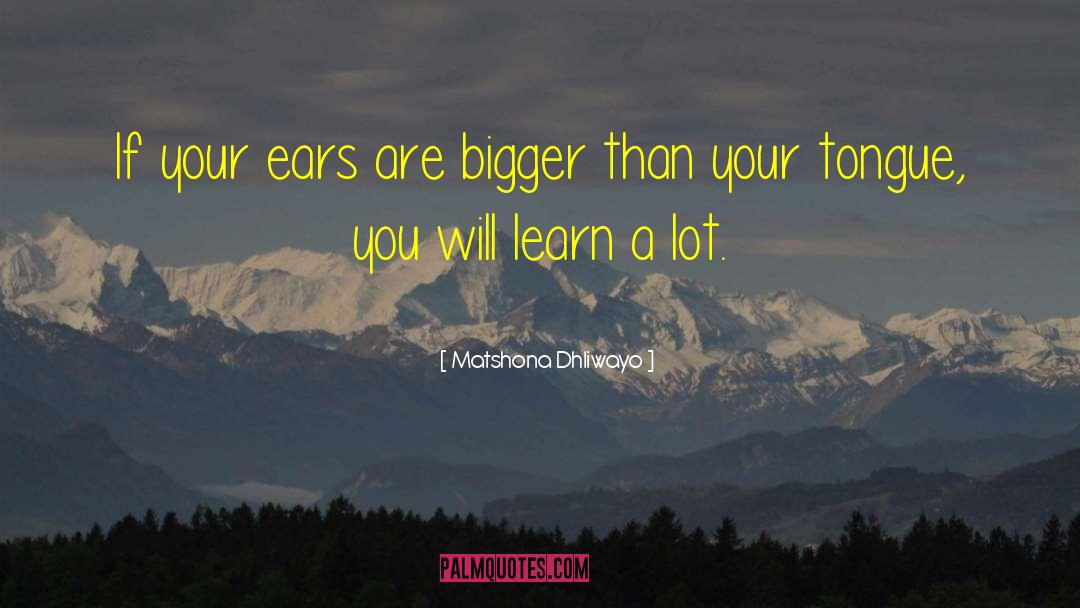 You Learn A Lot By Being Silent quotes by Matshona Dhliwayo
