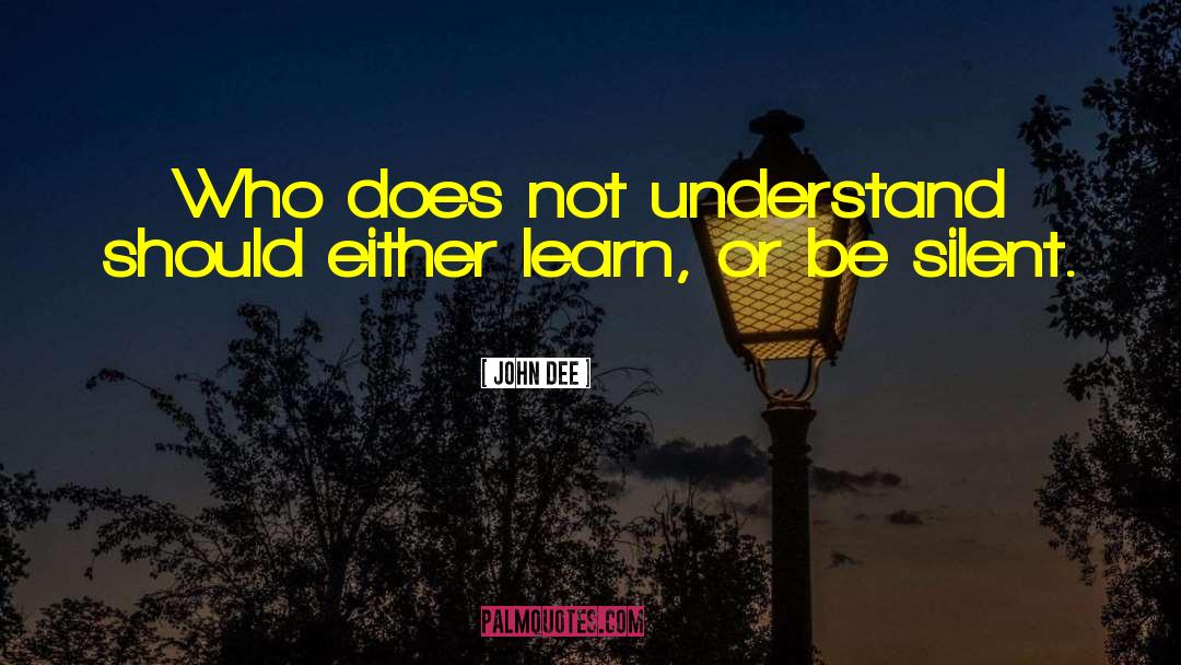 You Learn A Lot By Being Silent quotes by John Dee