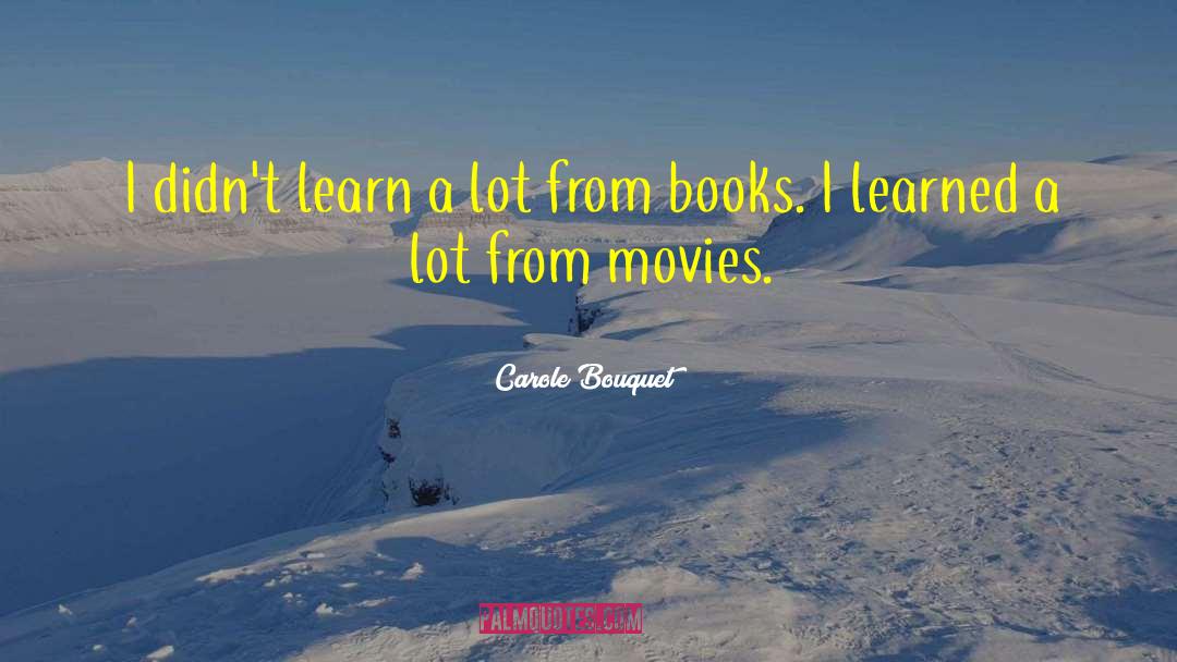 You Learn A Lot By Being Silent quotes by Carole Bouquet