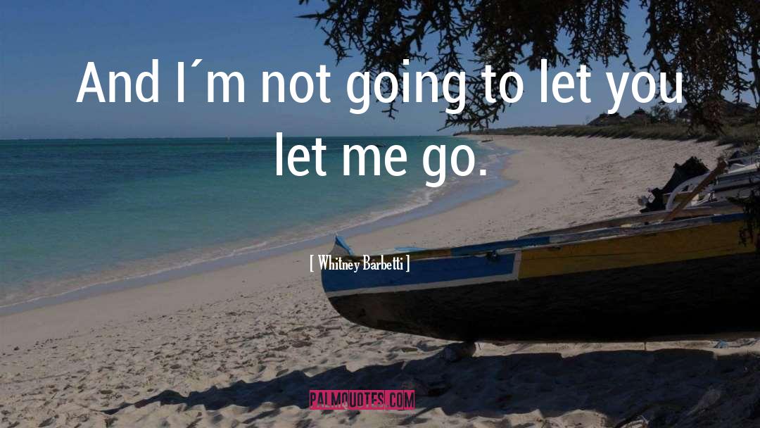 You Let Me Go quotes by Whitney Barbetti