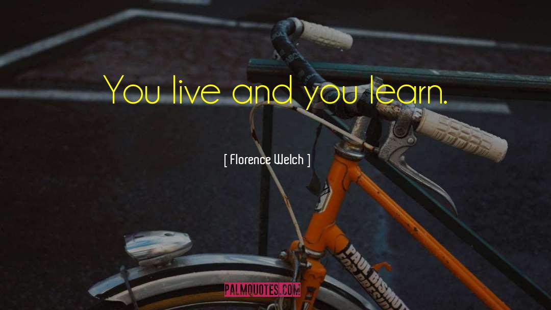 You Live You Learn quotes by Florence Welch