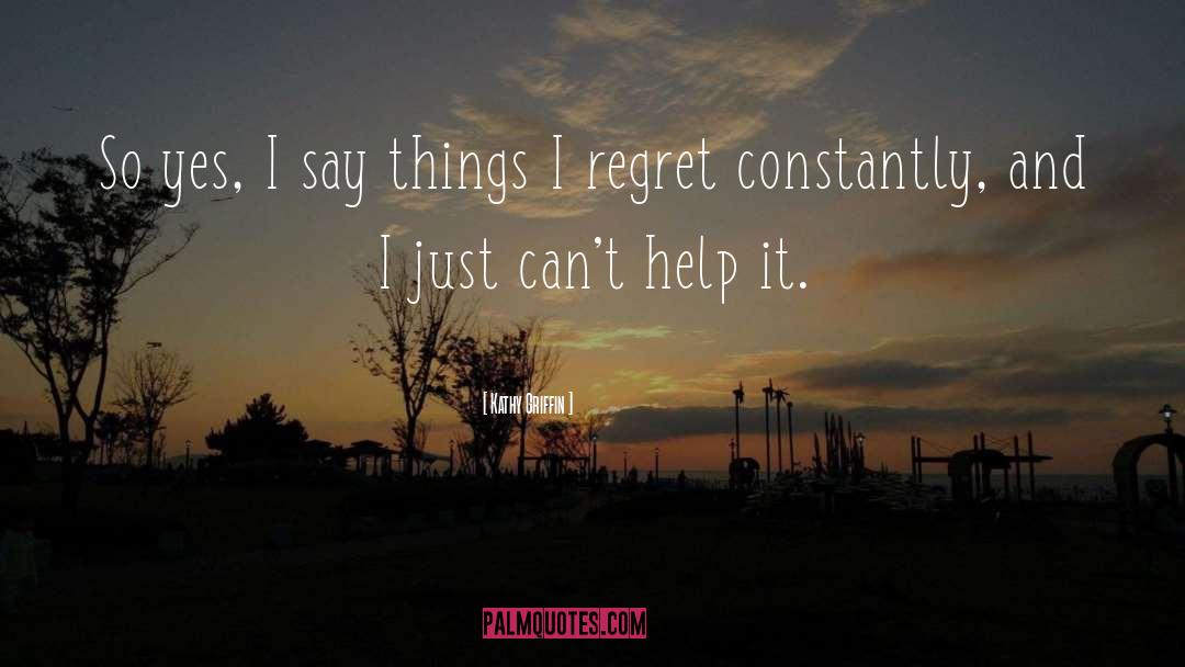 You Ll Regret It quotes by Kathy Griffin