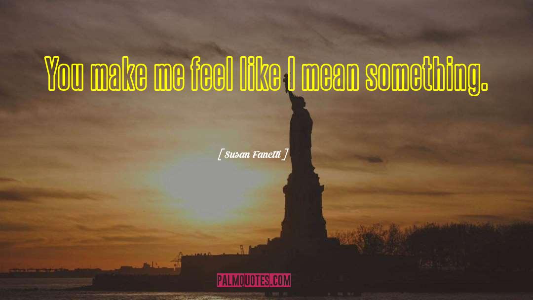 You Make Me Feel Like quotes by Susan Fanetti