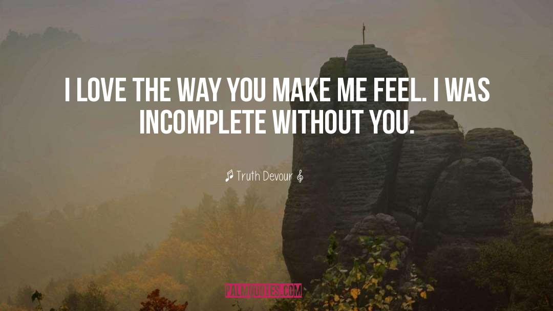 You Make Me Feel quotes by Truth Devour