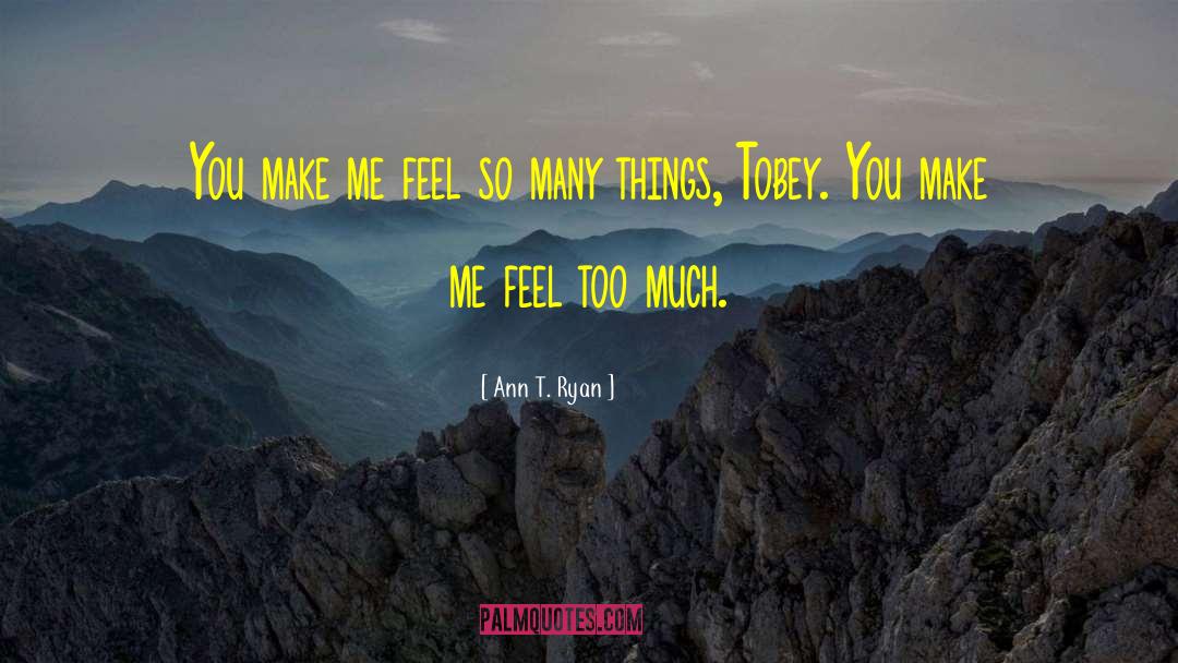 You Make Me Feel quotes by Ann T. Ryan