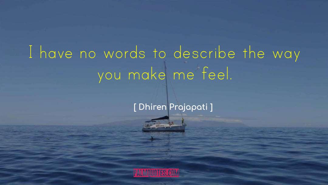 You Make Me Feel quotes by Dhiren Prajapati