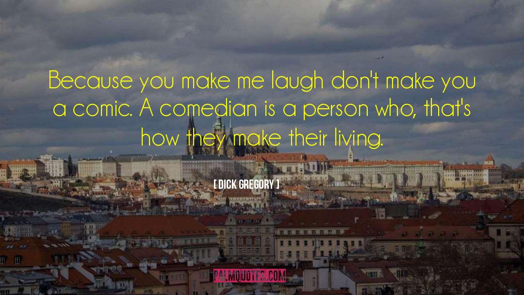 You Make Me Laugh quotes by Dick Gregory