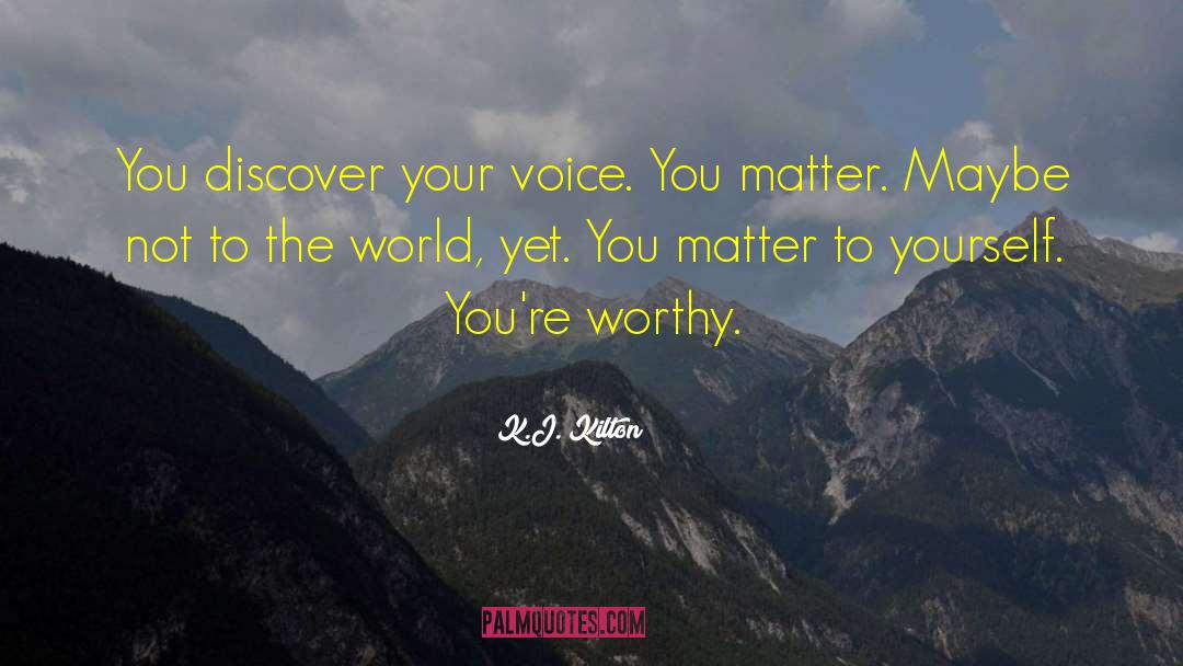 You Matter quotes by K.J. Kilton