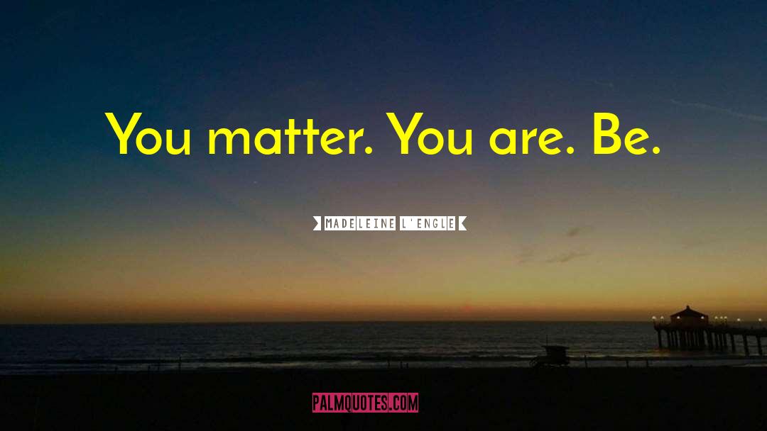 You Matter quotes by Madeleine L'Engle