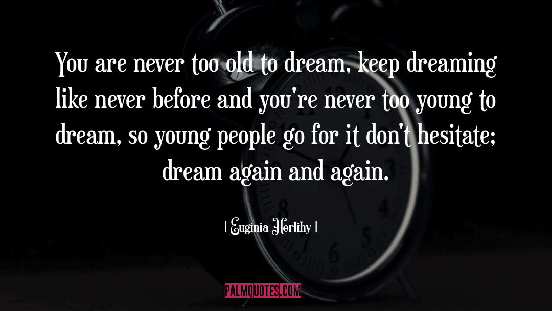 You Never Too Old quotes by Euginia Herlihy
