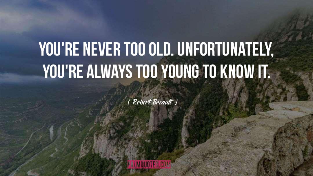 You Never Too Old quotes by Robert Breault