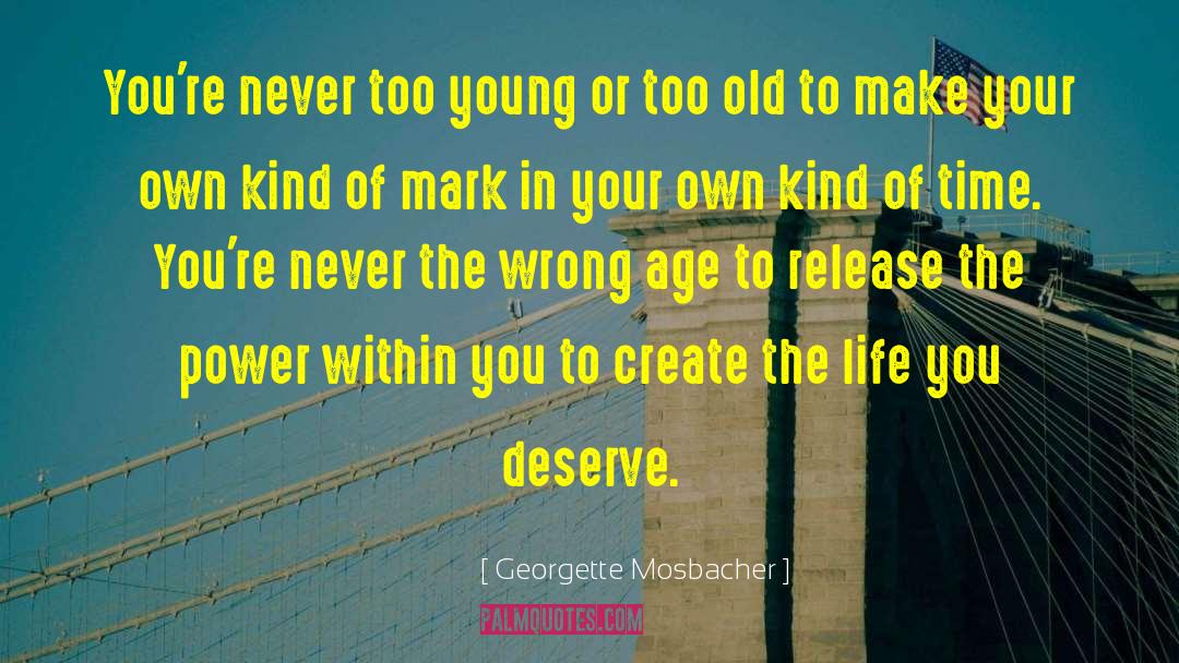 You Never Too Old quotes by Georgette Mosbacher