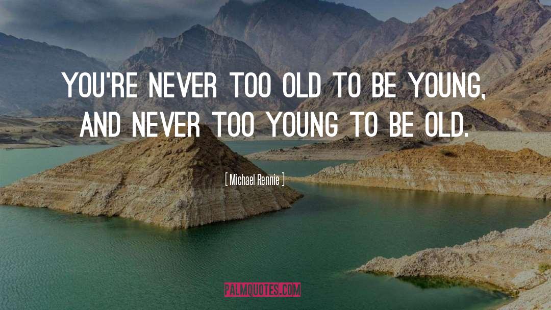You Never Too Old quotes by Michael Rennie