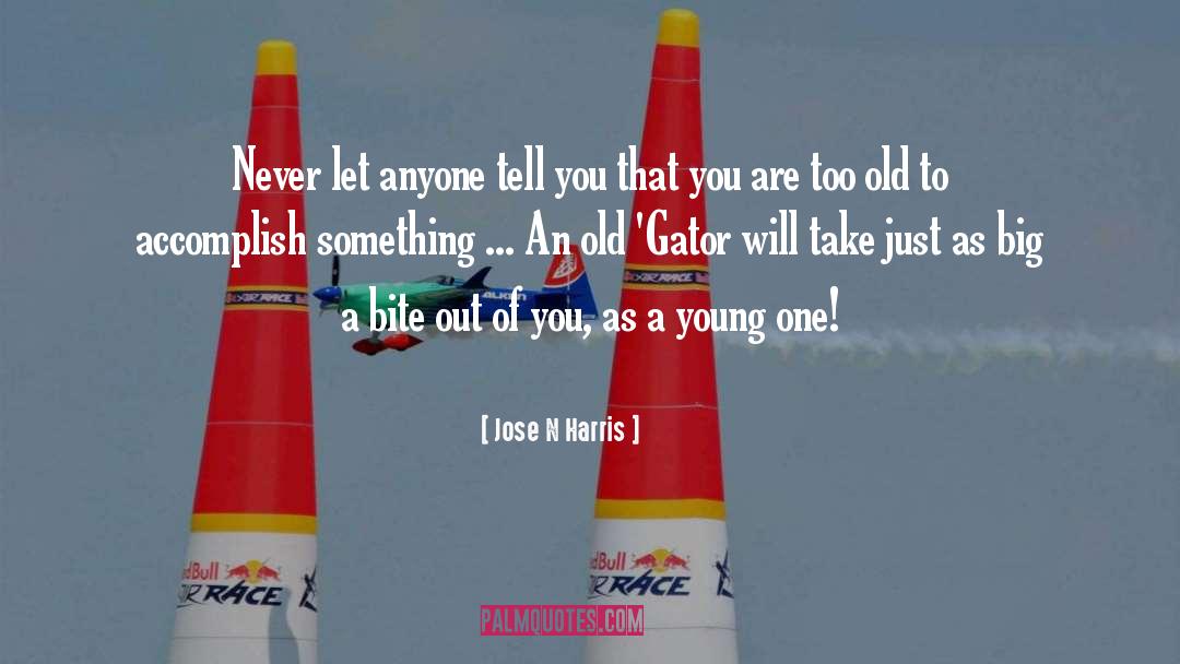 You Never Too Old quotes by Jose N Harris