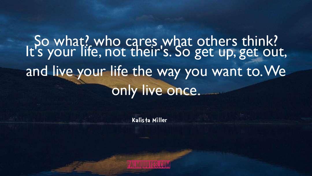 You Only Live Once Type quotes by Kalista Miller