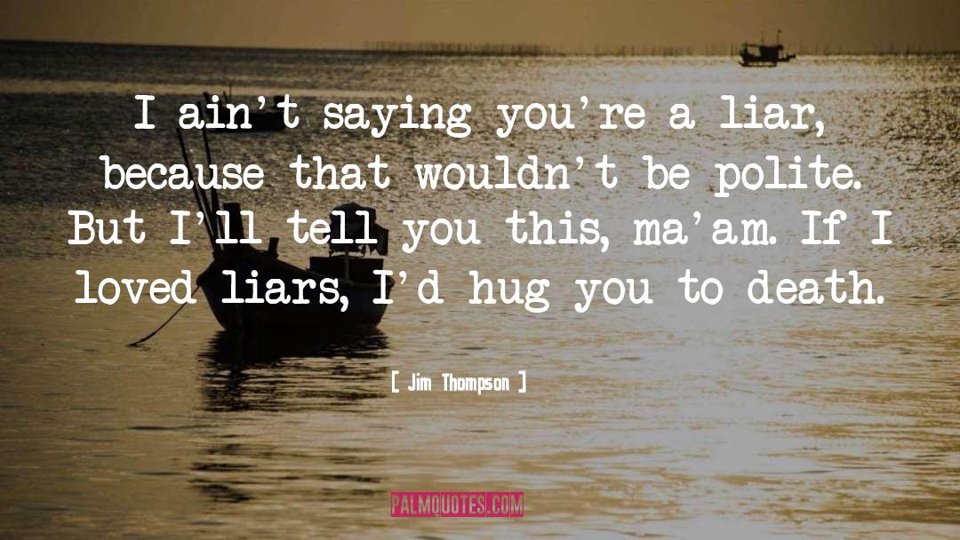 You Re A Liar quotes by Jim Thompson