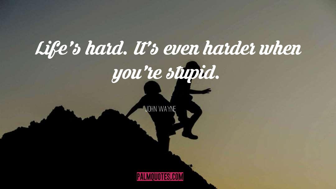 You Re Stupid quotes by John Wayne