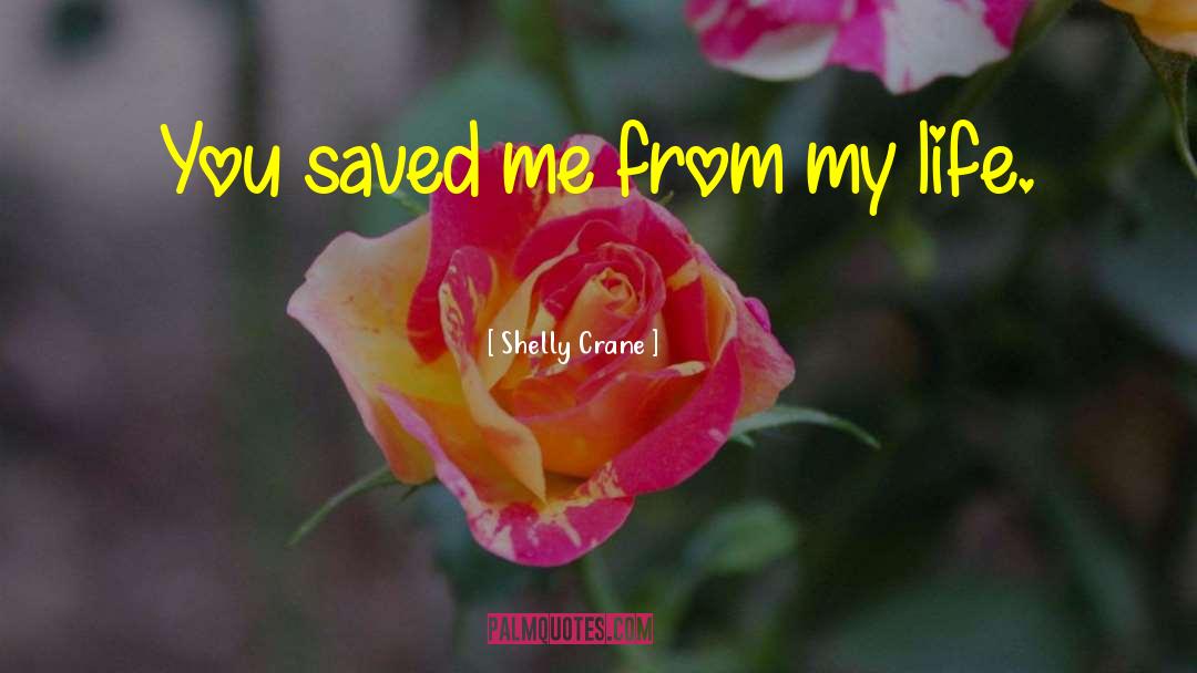 You Saved Me quotes by Shelly Crane