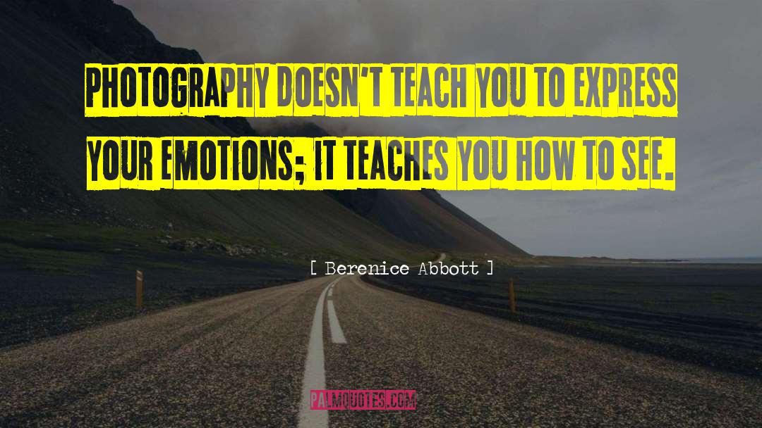 You Teach Best quotes by Berenice Abbott