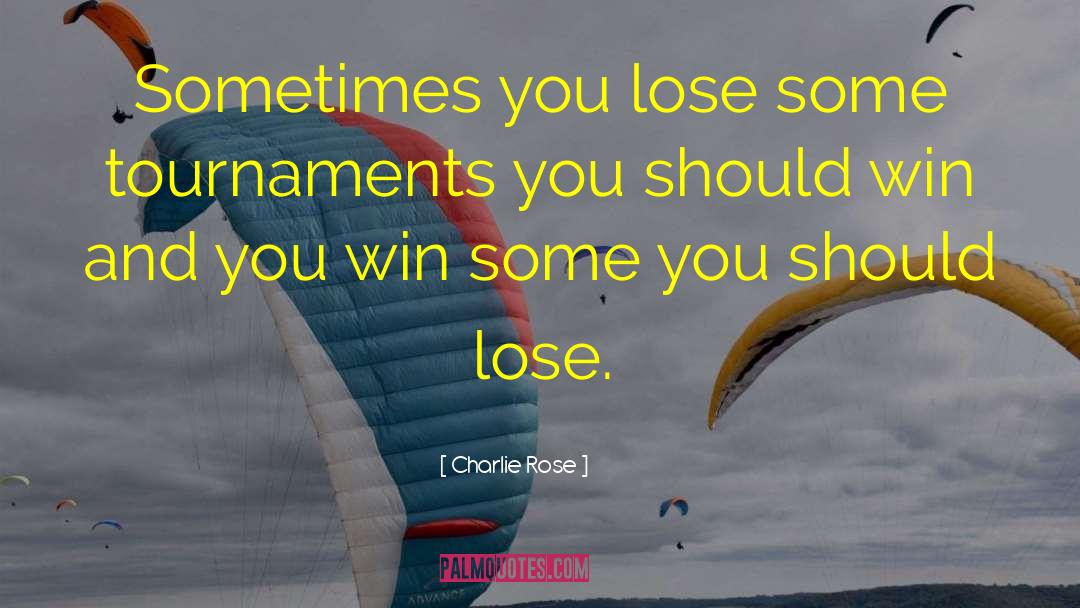You Win Some You Lose Some quotes by Charlie Rose