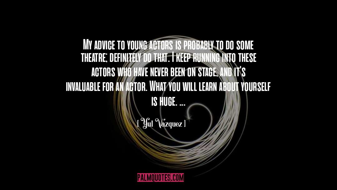 Young Actors quotes by Yul Vazquez