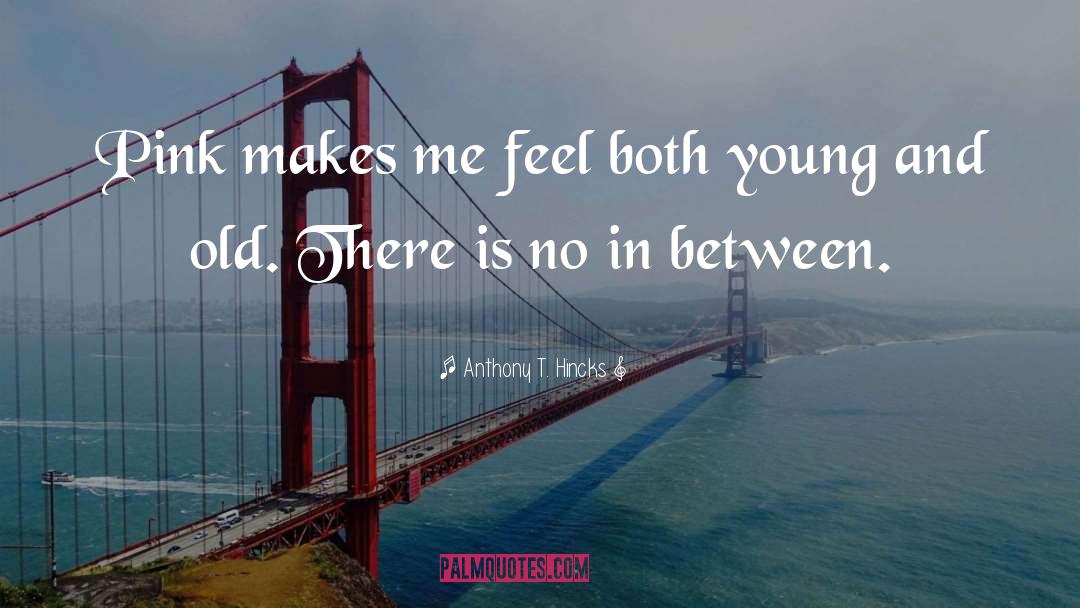 Young And Old quotes by Anthony T. Hincks