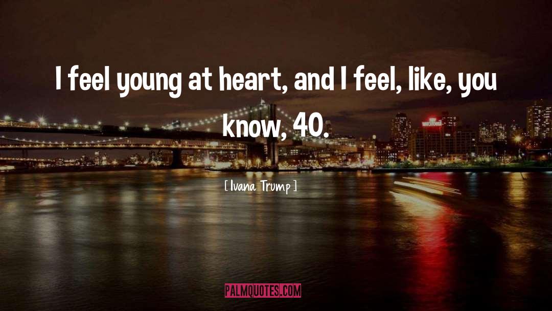 Young At Heart quotes by Ivana Trump