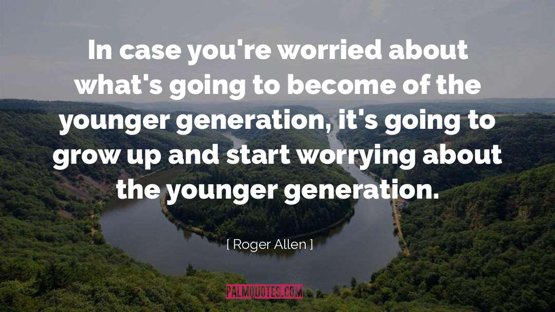Younger Generation quotes by Roger Allen