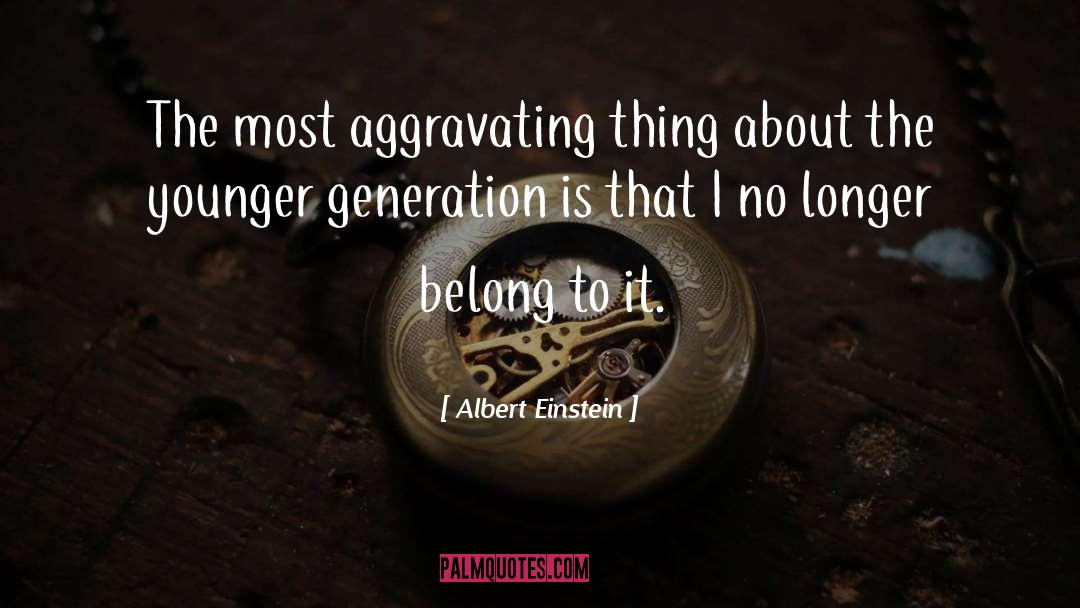 Younger Generation quotes by Albert Einstein