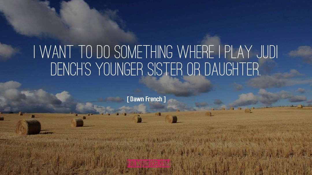 Younger Sister quotes by Dawn French